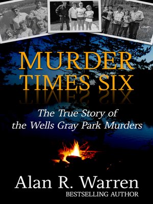 cover image of Murder Times Six ; the True Story of the Wells Gray Murders